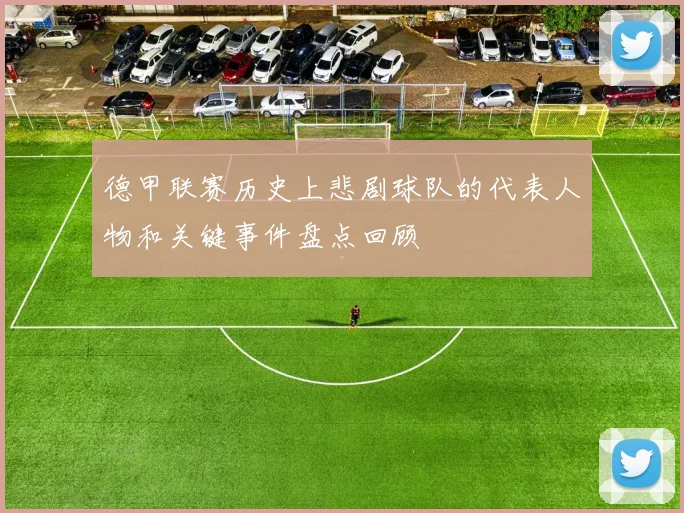 德甲联赛历史上悲剧球队的代表人物和关键事件盘点回顾